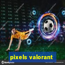 pixels valorant